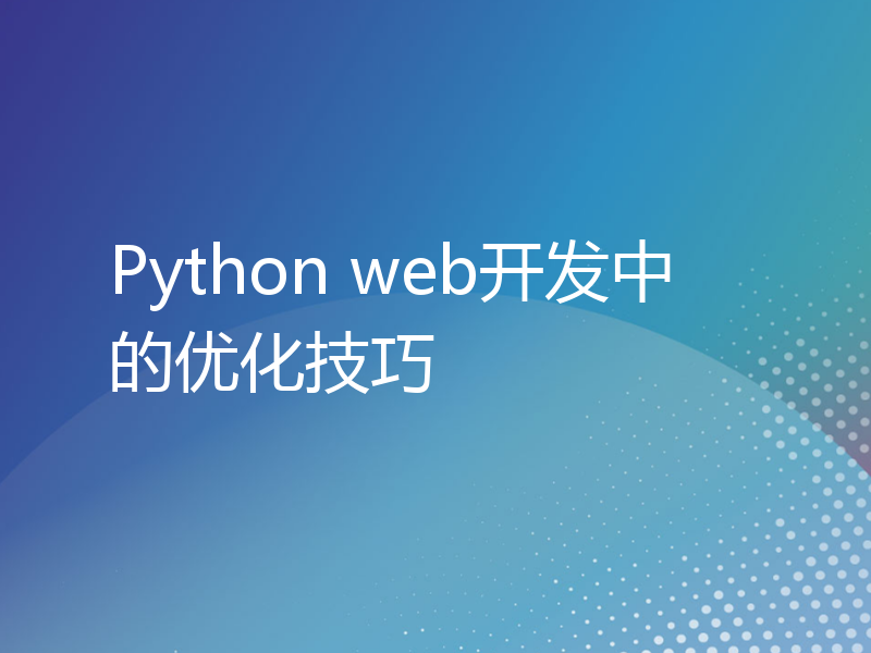 Python web开发中的优化技巧