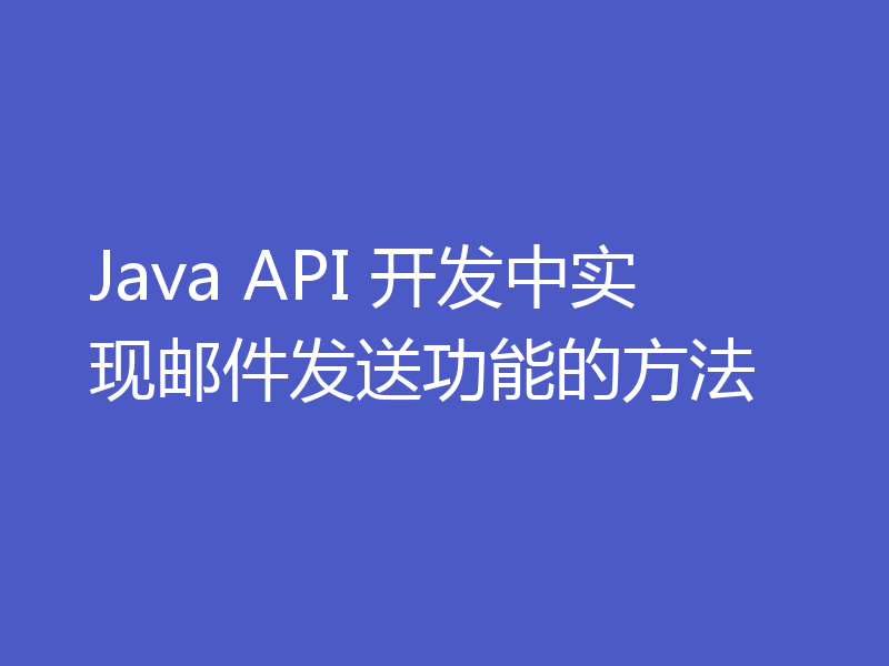 Java API 开发中实现邮件发送功能的方法