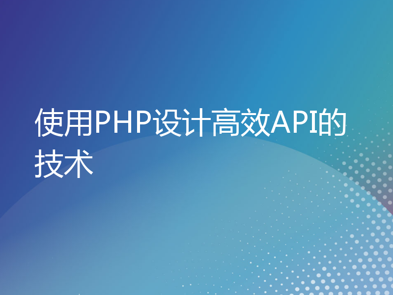 使用PHP设计高效API的技术