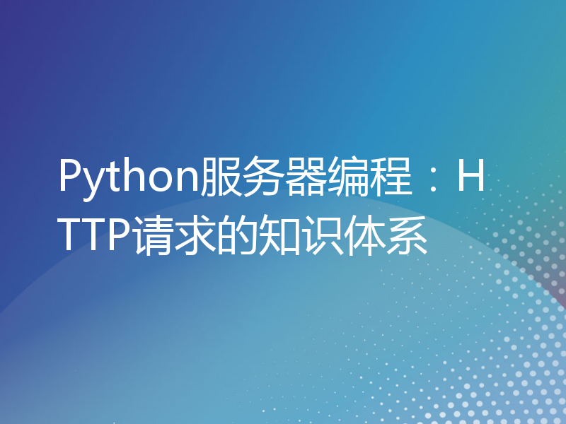 Python服务器编程：HTTP请求的知识体系