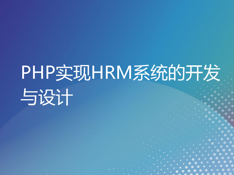 PHP实现HRM系统的开发与设计