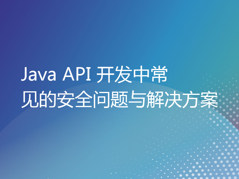 Java API 开发中常见的安全问题与解决方案