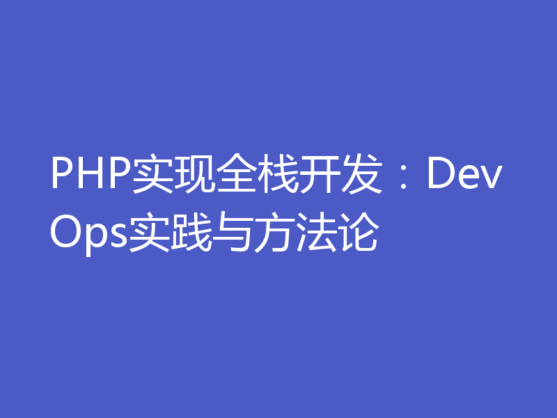 PHP实现全栈开发：DevOps实践与方法论