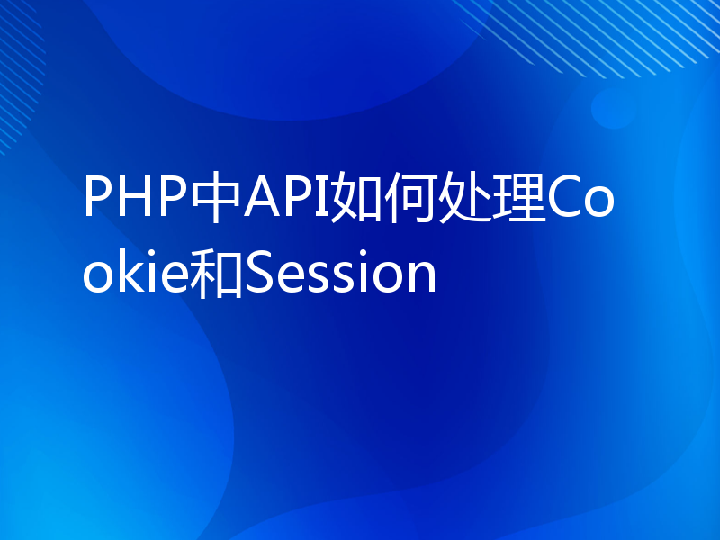 PHP中API如何处理Cookie和Session