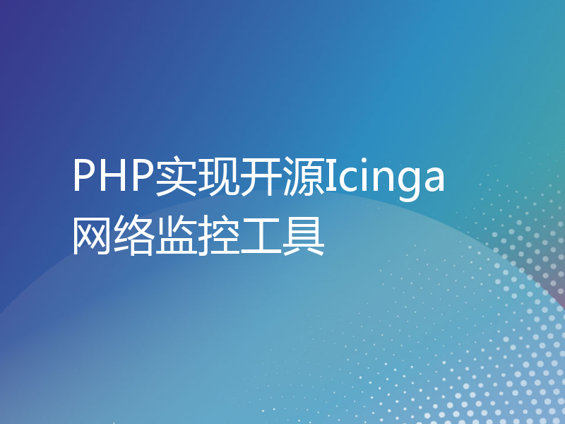 PHP实现开源Icinga网络监控工具