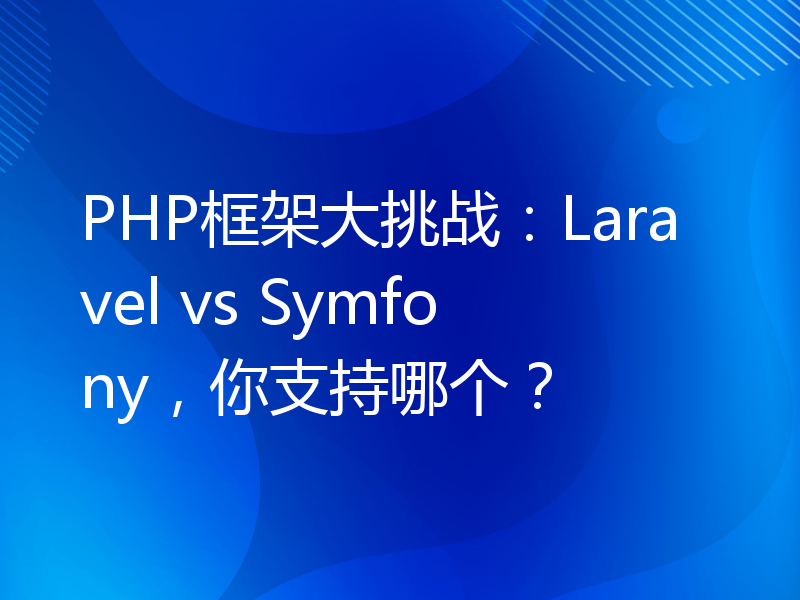 PHP框架大挑战：Laravel vs Symfony，你支持哪个？