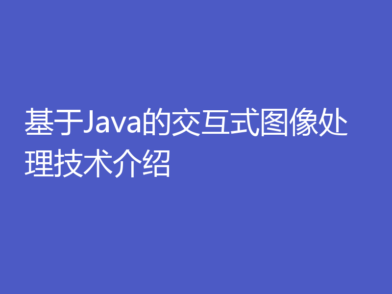 基于Java的交互式图像处理技术介绍