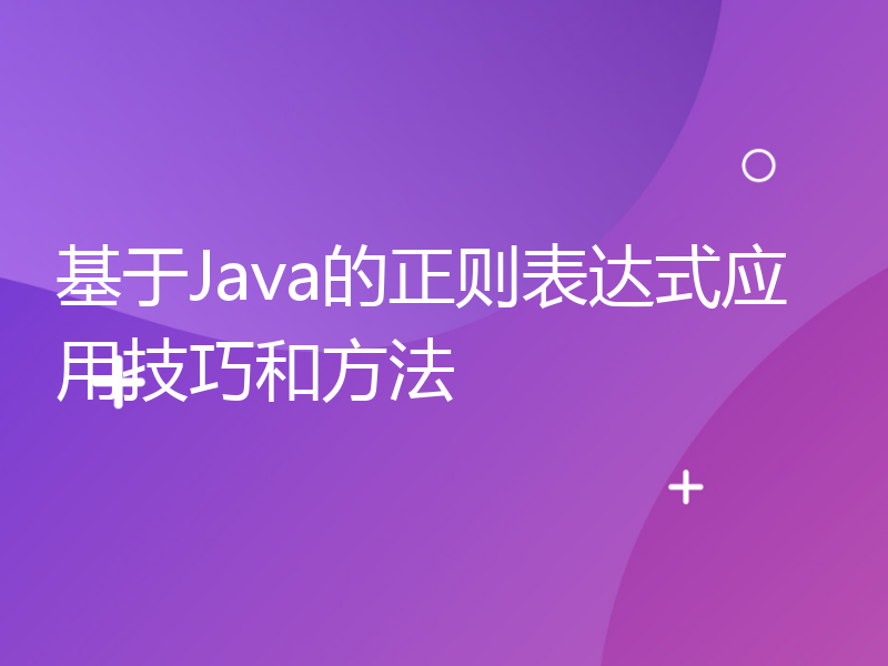基于Java的正则表达式应用技巧和方法