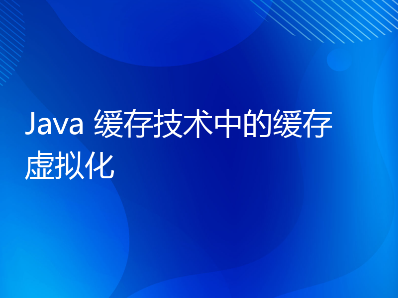 Java 缓存技术中的缓存虚拟化