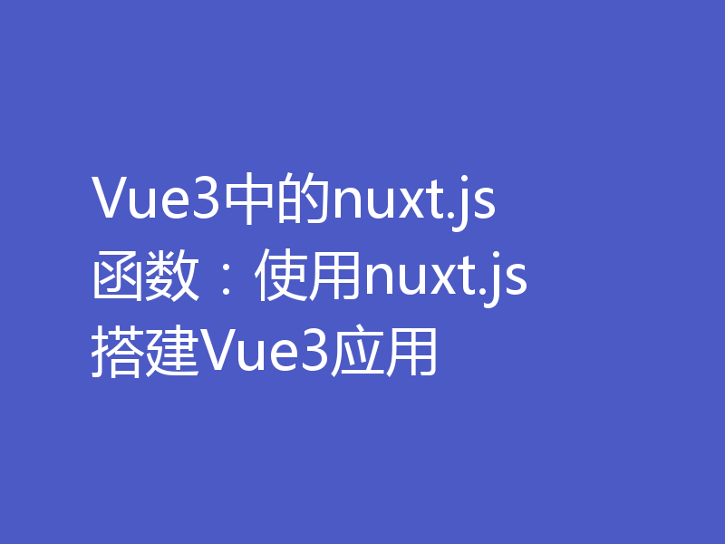 Vue3中的nuxt.js函数：使用nuxt.js搭建Vue3应用