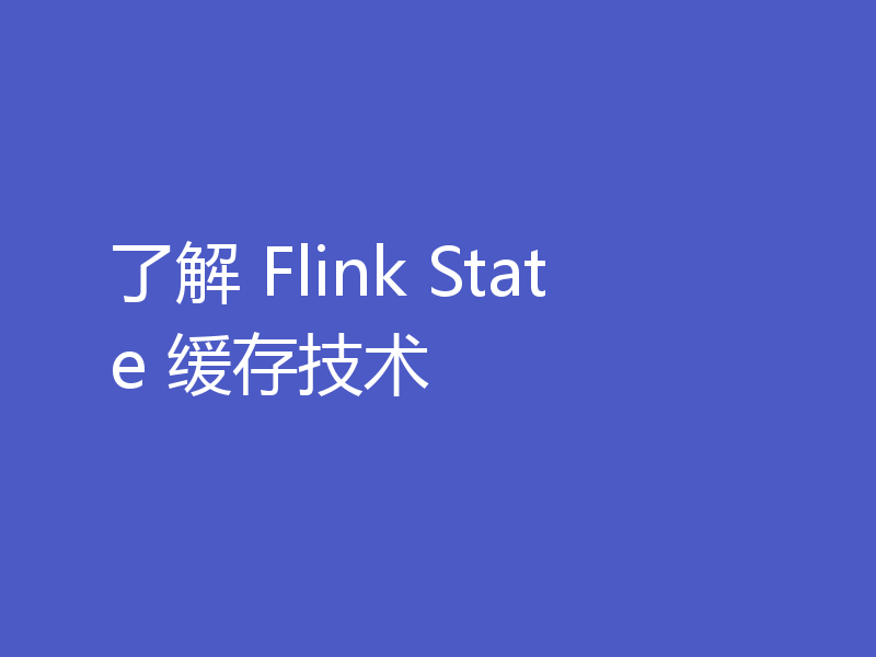 了解 Flink State 缓存技术