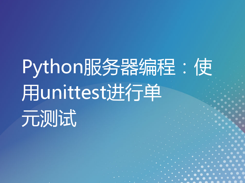 Python服务器编程：使用unittest进行单元测试