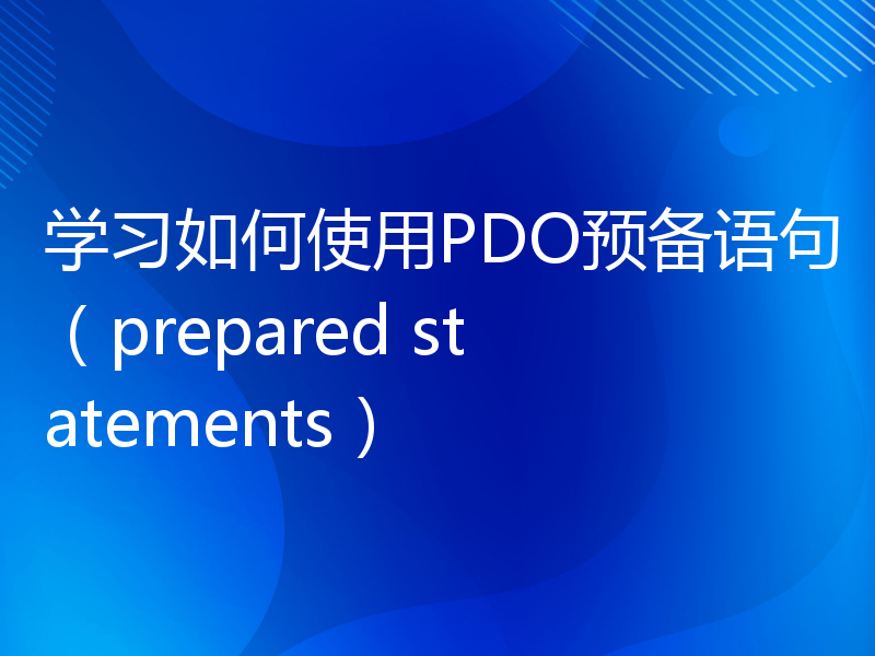 学习如何使用PDO预备语句（prepared statements）
