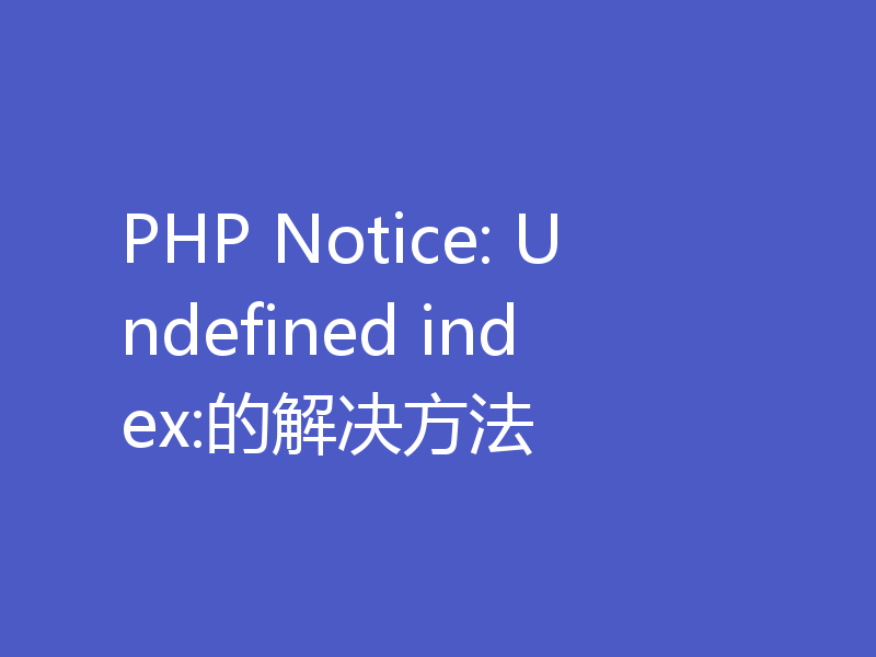 PHP Notice: Undefined index:的解决方法