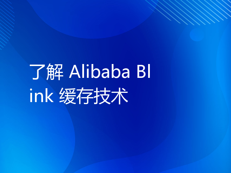 了解 Alibaba Blink 缓存技术