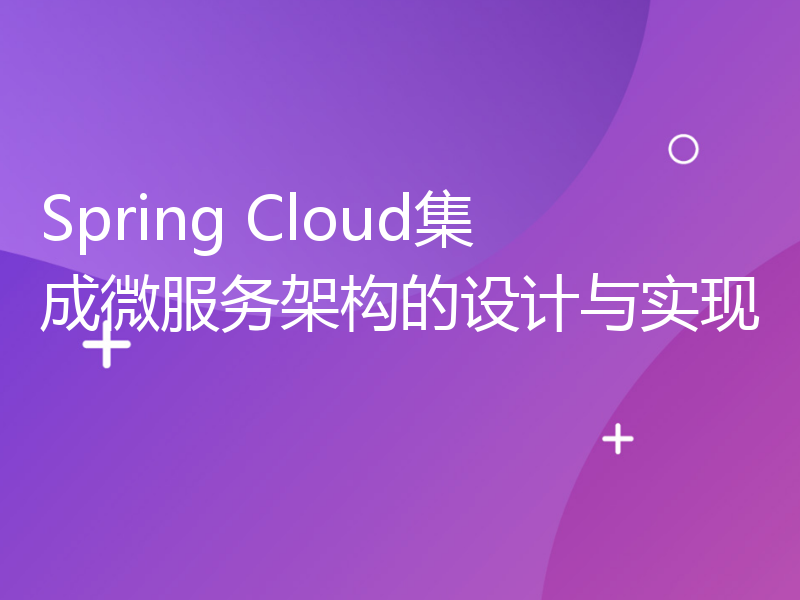 Spring Cloud集成微服务架构的设计与实现