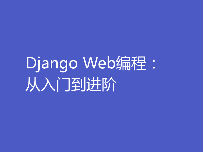 Django Web编程：从入门到进阶