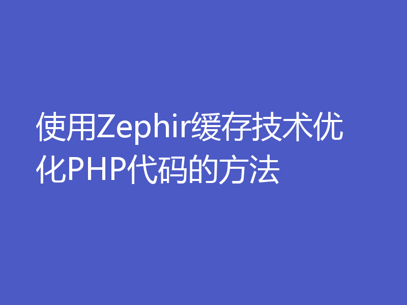 使用Zephir缓存技术优化PHP代码的方法