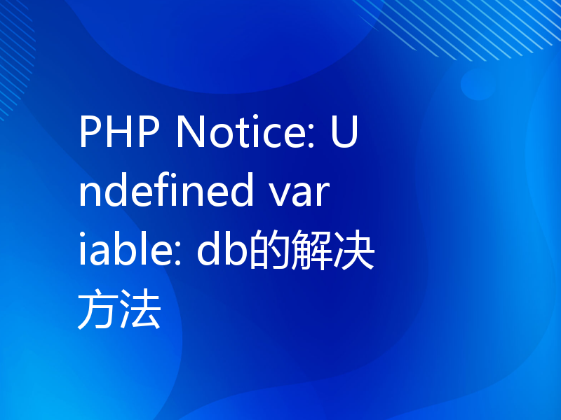 PHP Notice: Undefined variable: db的解决方法