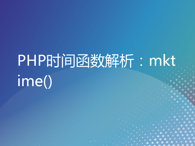 PHP时间函数解析：mktime()