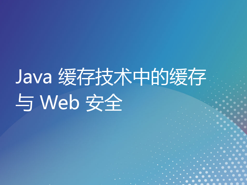 Java 缓存技术中的缓存与 Web 安全