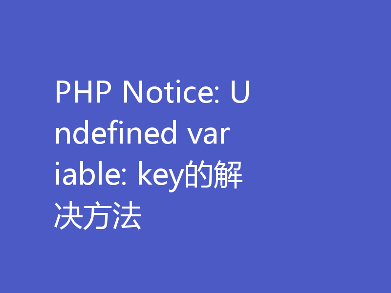 PHP Notice: Undefined variable: key的解决方法