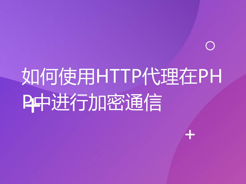 如何使用HTTP代理在PHP中进行加密通信