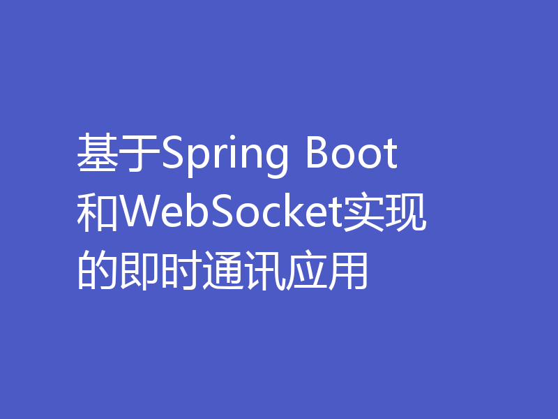 基于Spring Boot和WebSocket实现的即时通讯应用