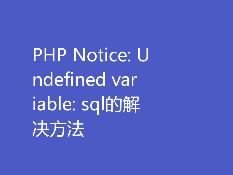 PHP Notice: Undefined variable: sql的解决方法