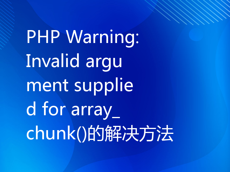 PHP Warning: Invalid argument supplied for array_chunk()的解决方法