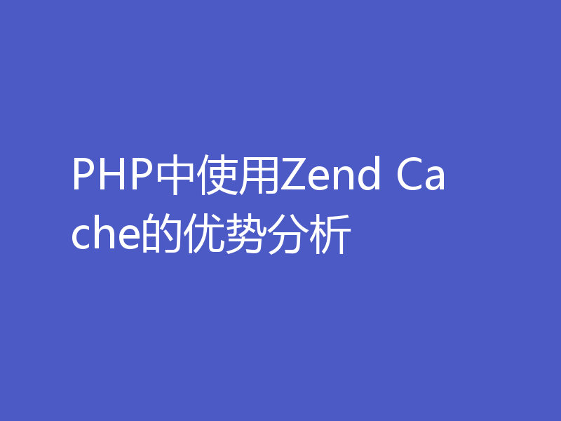 PHP中使用Zend Cache的优势分析