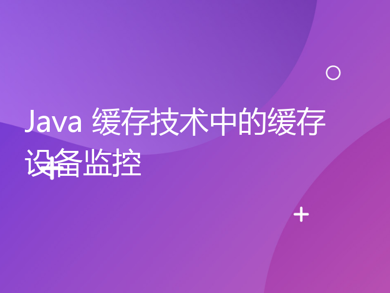 Java 缓存技术中的缓存设备监控