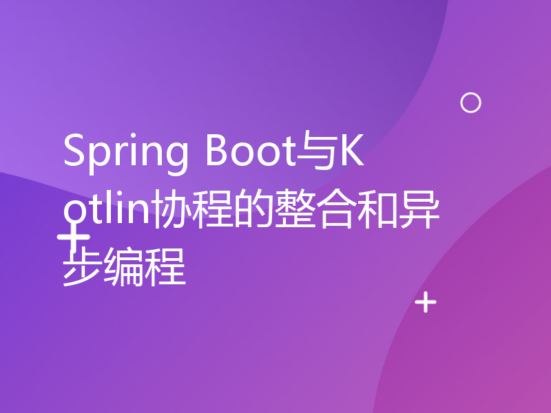 Spring Boot与Kotlin协程的整合和异步编程