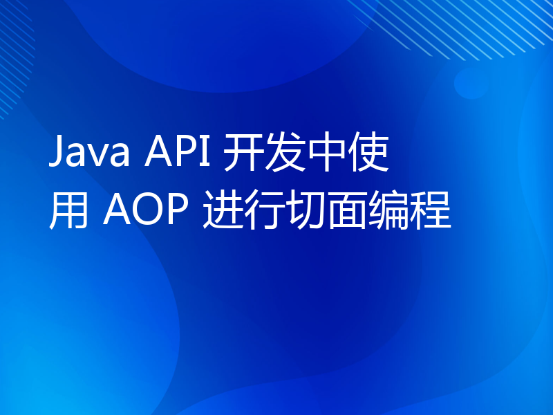 Java API 开发中使用 AOP 进行切面编程