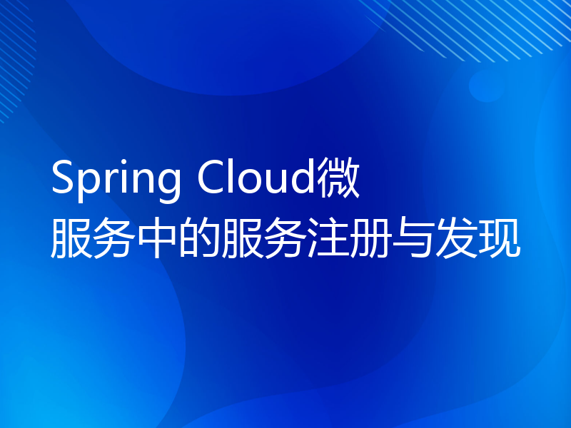 Spring Cloud微服务中的服务注册与发现