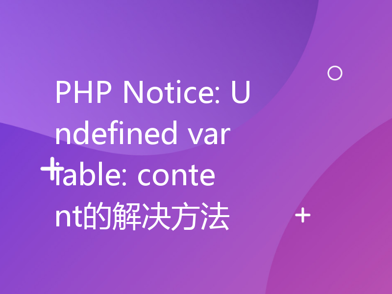 PHP Notice: Undefined variable: content的解决方法