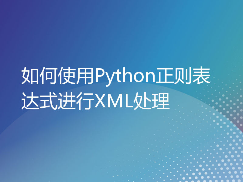 如何使用Python正则表达式进行XML处理