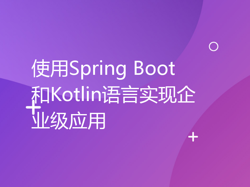使用Spring Boot和Kotlin语言实现企业级应用