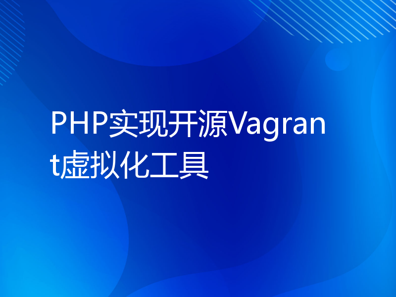 PHP实现开源Vagrant虚拟化工具