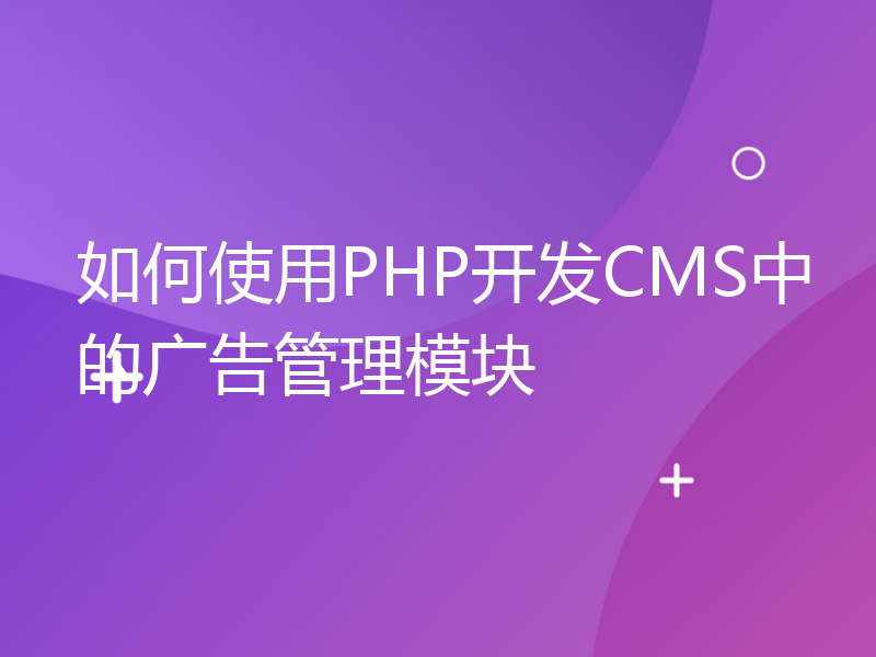 如何使用PHP开发CMS中的广告管理模块