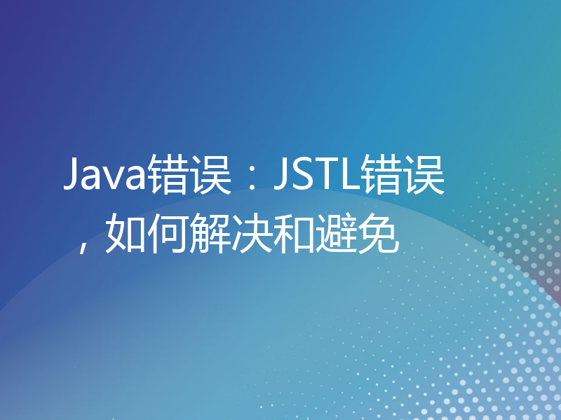 Java错误：JSTL错误，如何解决和避免