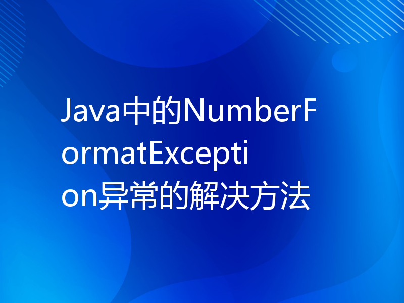 Java中的NumberFormatException异常的解决方法