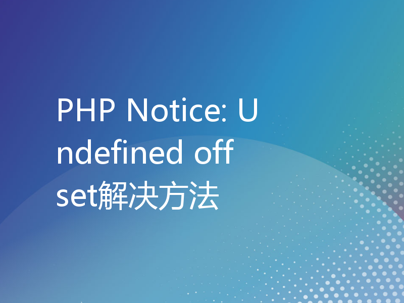 PHP Notice: Undefined offset解决方法