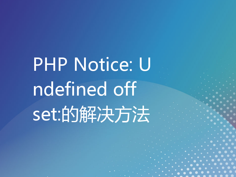 PHP Notice: Undefined offset:的解决方法