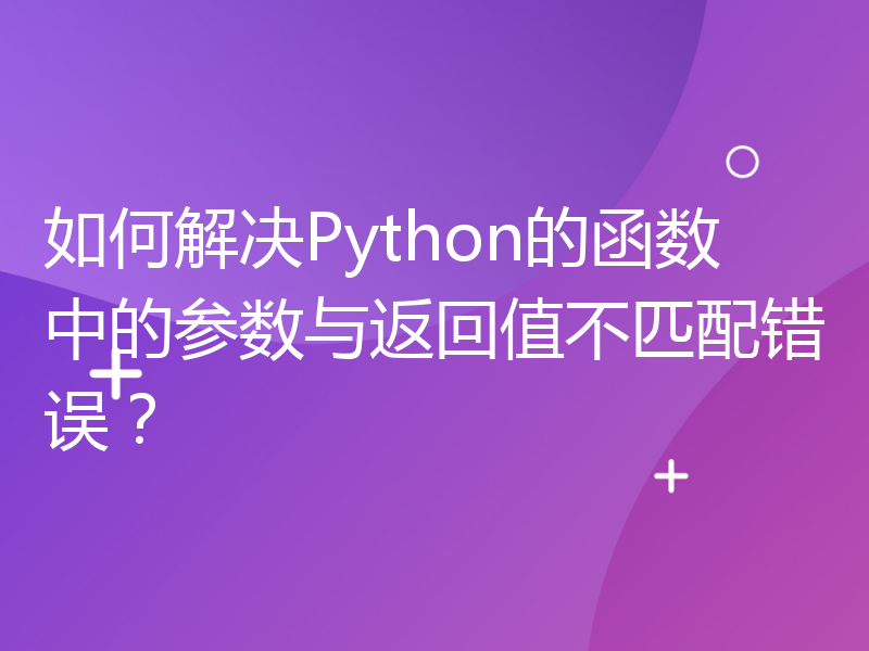 如何解决Python的函数中的参数与返回值不匹配错误？