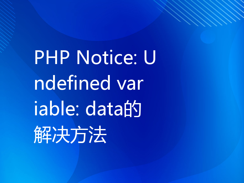 PHP Notice: Undefined variable: data的解决方法