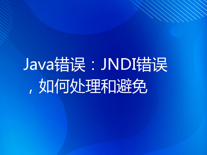 Java错误：JNDI错误，如何处理和避免