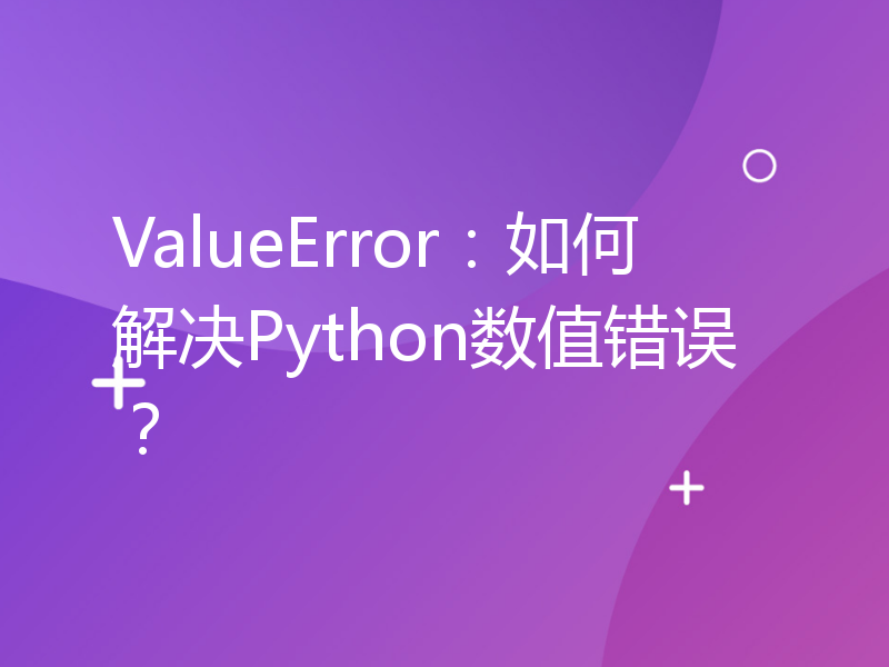 ValueError：如何解决Python数值错误？