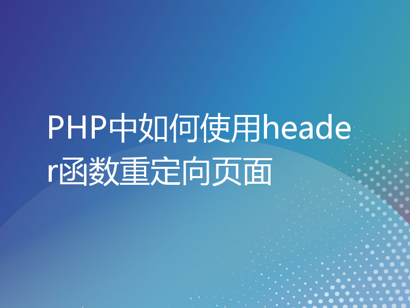 PHP中如何使用header函数重定向页面