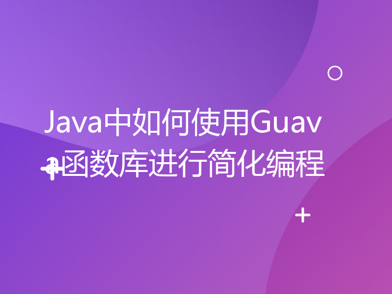 Java中如何使用Guava函数库进行简化编程